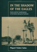 In the shadow of the eagles : Sonora and the transformation of the border during the porfiriato /