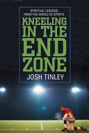 Kneeling in the end zone : spiritual lessons from the world of sports /