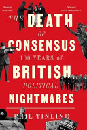 The death of consensus : 100 years of British political nightmares /