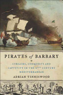 Pirates of Barbary : corsairs, conquests, and captivity in the seventeenth-century Mediterranean /
