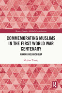 Commemorating Muslims in the First World War centenary : making melancholia /