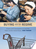 Buying into the regime : grapes and consumption in cold war Chile and the United States /