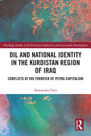 Oil and national identity in the Kurdistan region of Iraq : conflicts at the frontier of petro-capitalism /