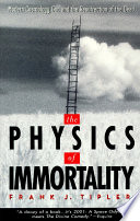 The physics of immortality : modern cosmology, God, and the resurrection of the dead /