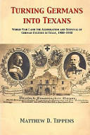 Turning Germans into Texans : World War I and the assimilation and survival of German culture in Texas, 1900-1930 /