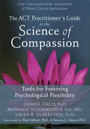 The ACT practitioner's guide to the science of compassion : tools for fostering psychological flexibility /