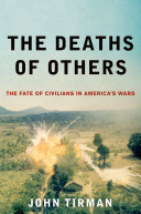 The deaths of others : the fate of civilians in America's wars /
