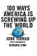 100 ways America is screwing up the world /