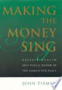 Making the money sing : private wealth and public power in the search for peace /