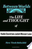 Between worlds : the life and thought of Rabbi David ben Judah Messer Leon /