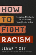 How to fight racism : courageous Christianity and the journey toward racial justice /