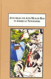 Anti-Arab and anti-Muslim bias in American newspapers : how they reported the 2006 Israeli-Hezbollah and Israeli-Hamas wars /