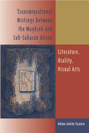 Transmigrational writings between the Maghreb and sub-Saharan Africa : literature, orality, visual arts /