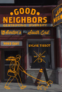 Good neighbors : gentrifying diversity in Boston's South End /