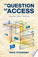 The question of access : disability, space, meaning /