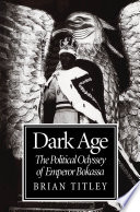 Dark age : the political odyssey of Emperor Bokassa /