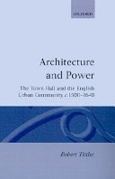 Architecture and power : the town hall and the English urban community, c. 1500-1640 /