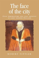 The face of the city : civic portraiture and civic identity in early modern England /