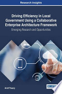 Driving efficiency in local government using a collaborative enterprise architecture framework : emerging research and opportunities /