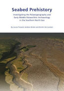Seabed prehistory : investigating the paleogeography and early Middle Palaeolithic archaeology in the southern North Sea /