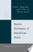 Realist Strategies of Republican Peace : Niebuhr, Morgenthau, and the Politics of Patriotic Dissent /