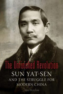 The unfinished revolution : Sun Yat-Sen and the struggle for modern China /