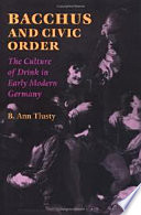 Bacchus and civic order : the culture of drink in early modern Germany /