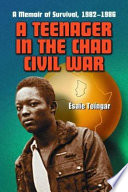 A teenager in the Chad Civil War : a memoir of survival, 1982-1986  /