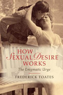 How sexual desire works : the enigmatic urge /