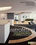 Retrofitting office buildings to be green and energy-efficient : optimizing building performance, tenant satisfaction, and financial return /