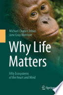 Why life matters : fifty ecosystems of the heart and mind /