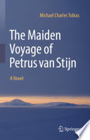The Maiden Voyage of Petrus van Stijn : A Novel /