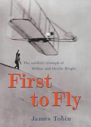First to fly : the unlikely triumph of Wilbur and Orville Wright /