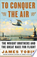 To conquer the air : the Wright Brothers and the great race for flight /