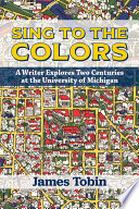 Sing to the Colors : a Writer Explores Two Centuries at the University of Michigan /