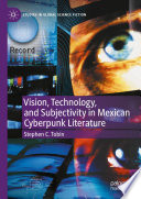 Vision, Technology, and Subjectivity in Mexican Cyberpunk Literature /