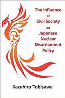 The influence of civil society on Japanese nuclear disarmament policy /