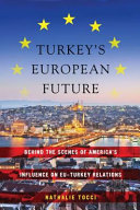 Turkey's European future : behind the scenes of America's influence on EU-Turkey relations /