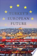 Turkey's European future : behind the scenes of America's influence on EU-Turkey relations /