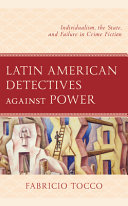 Latin American detectives against power : individualism, the state, and failure in crime fiction /