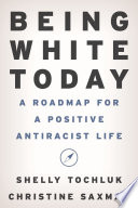 Being white today : a roadmap for a positive antiracist life /