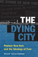 The dying city : postwar New York and the ideology of fear /