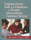 Training library staff and volunteers to provide extraordinary customer service /