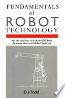 Fundamentals of robot technology : an introduction to industrial robots, teleoperators and robot vehicles /