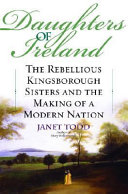 Daughters of Ireland : the rebellious Kingsborough sisters and the making of a modern nation /