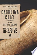 Carolina clay : the life and legend of the slave potter Dave /