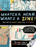 Whatcha mean, what's a zine? : the art of making zines and minicomics /