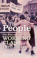 The people : the rise and fall of the working class, 1910-2010 /