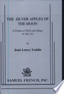 The silver apples of the moon : a drama of myth and magic in one act /