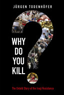 Why do you kill? : the untold story of the Iraqi Resistance /